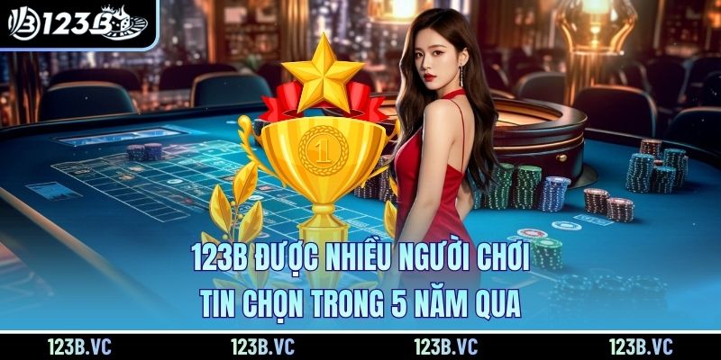 123B được nhiều người chơi tin chọn trong 5 năm qua
