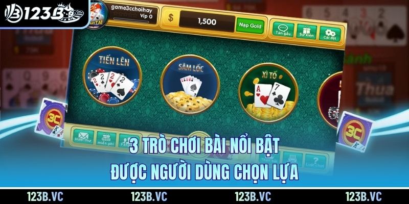 3 trò chơi bài nổi bật, được người dùng chọn lựa 