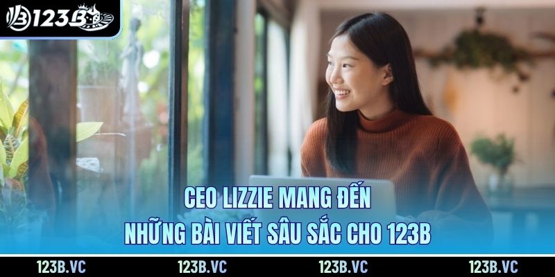 CEO Lizzie mang đến những bài viết sâu sắc cho 123B