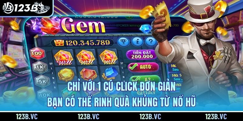 Chỉ với 1 cú click đơn giản, bạn có thể rinh quà khủng từ nổ hũ