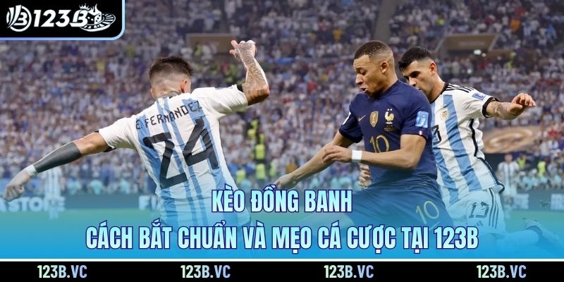 Kèo Đồng Banh - Cách Bắt Chuẩn Và Mẹo Cá Cược Tại 123B