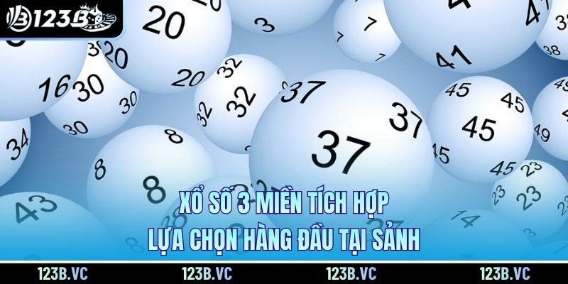 Xổ số 3 miền tích hợp, lựa chọn hàng đầu tại sảnh